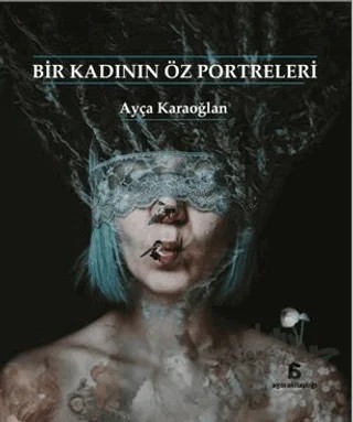 Bir Kadının Öz Portreleri – Ayça Karaoğlan – Agora Kitaplığı kitap kapağı