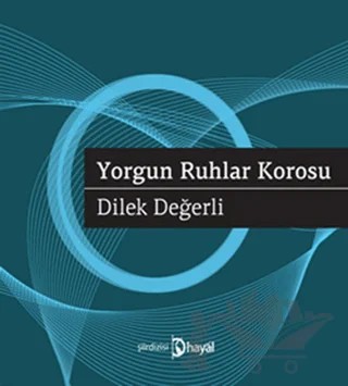 Yorgun Ruhlar Korosu – Dilek Değerli – Hayal Yayınları kitap kapağı