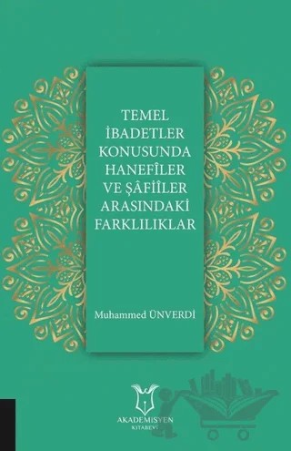 Temel İbadetler Konusunda Hanefiler ve Şafiler Arasındaki Farklılıklar – Muhammed Ünverdi – Akademisyen Kitabevi kitap kapağı