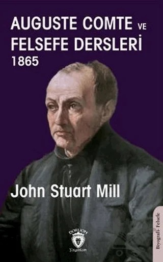 Auguste Comte ve Felsefe Dersleri 1865 – John Stuart Mill – Dorlion Yayınları kitap kapağı