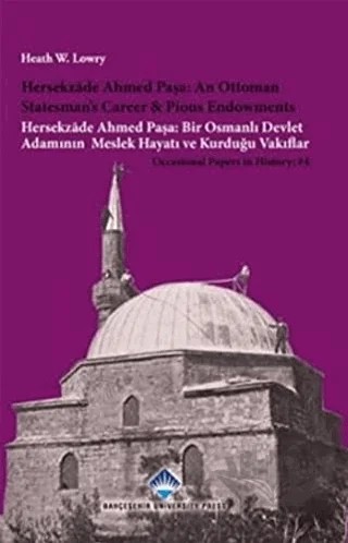 Hersekzade Ahmed Paşa: An Ottoman Statesman’s Career and Piosu Endowments - Hersekzade Ahmed Paşa: Bir Osmanlı Devlet Adamının Meslek Hayatı ve Kurduğu Vakıflar – Heath W. Lowry – Bahçeşehir Üniversitesi Yayınları kitap kapağı