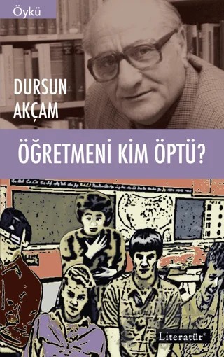 Öğretmeni Kim Öptü? – Dursun Akçam – Literatür Yayıncılık kitap kapağı