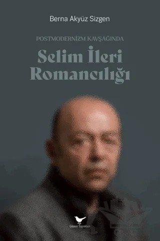 Postmodernizm Kavşağında Selim İleri Romancılığı – Berna Akyüz Sizgen – Günce Yayınları kitap kapağı