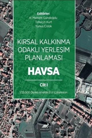 Kırsal Kalkınma Odaklı Yerleşim Planlaması: Havsa Cilt 1 – Yunus Çolak, Timuçin Kurt, H. Meltem Gündoğdu – Paradigma Akademi Yayınları kitap kapağı