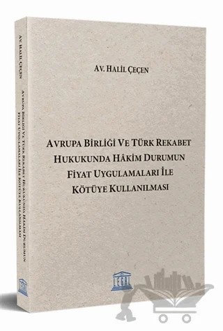 Avrupa Birliği ve Türk Rekabet Hukukunda Hakim Durumun Fiyat Uygulamaları ile Kötüye Kullanılması – Halil Çeçen – Legal Yayıncılık kitap kapağı