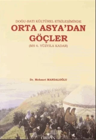 Doğu-Batı Kültürel Etkileşiminde Orta Asya'dan Göçler (MS 6. Yüzyıla Kadar) – Mehmet Mandaloğlu – Orion Kitabevi kitap kapağı