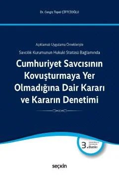 Açıklamalı Uygulama ÖrnekleriyleCumhuriyet Savcısının Kovuşturmaya Yer Olmadığına Dair Kararı ve Kararın Denetimi Savcılık Kurumunun Hukuki Statüsü Bağlamında – Cengiz Topel Çiftcioğlu – Seçkin Yayıncılık kitap kapağı