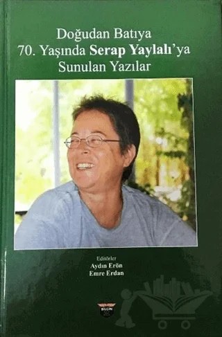 Doğudan Batıya 70. Yaşında Serap Yaylalı'ya Sunulan Yazılar – Aydın Erön, Emre Erdan – Bilgin Kültür Sanat Yayınları kitap kapağı