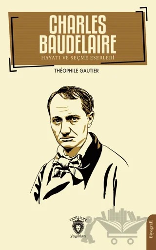 Charles Baudelaire Hayatı ve Seçme Eserleri – Theophıle Gautier – Dorlion Yayınları kitap kapağı