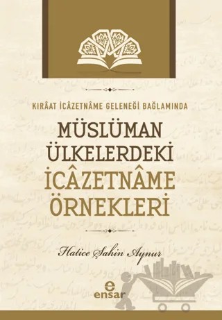 Kıraat İcazetname Geleneği Bağlamında Müslüman Ülkelerdeki İcazetname Örnekleri – Hatice Aynur Şahin – Ensar Neşriyat kitap kapağı