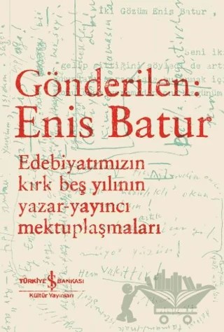 Gönderilen: Enis Batur - Edebiyatımızın Kırk Beş Yılının Yazar-Yayıncı Mektuplaşmaları – Kollektif – İş Bankası Kültür Yayınları kitap kapağı