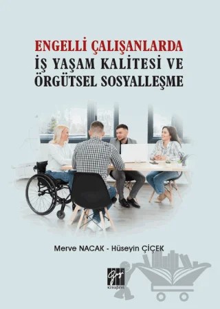 Engelli Çalışanlarda İş Yaşam Kalitesi ve Örgütsel Sosyalleşme – Hüseyin Çiçek, Merve Nacak – Gazi Kitabevi kitap kapağı