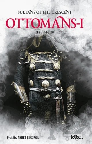Sultans Of The Crescent: Ottomans I – Ahmet Şimşirgil – Ktb Yayınları kitap kapağı