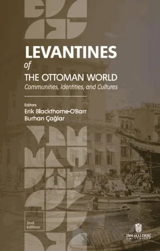 Levantines of the Ottoman World: Communities, Identities, and Cultures – Erik Blackthorne-O'Barr, Burhan Çağlar – İbn Haldun Üniversitesi Yayınları kitap kapağı