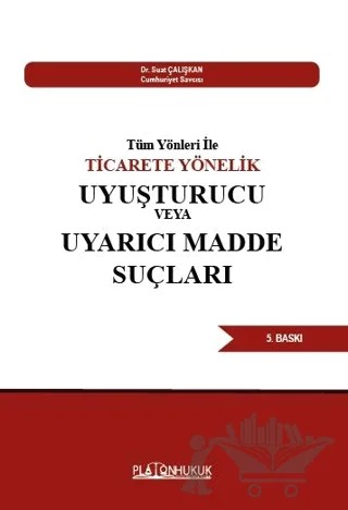 Tüm Yönleri İle Ticarete Yönelik Uyuşturucu Veya Uyarıcı Madde Suçları – Suat Çalışkan – Platon Hukuk kitap kapağı