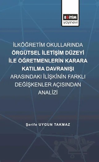İlköğretim Okullarında Örgütsel İletişim Düzeyi İle Öğretmenlerin Karara Katılma Davranışı Arasındaki İlişkinin Farklı Değişkenler Açısından İncelenmesi – Kolektif – Eğitim Yayınevi - Bilimsel Eserler kitap kapağı