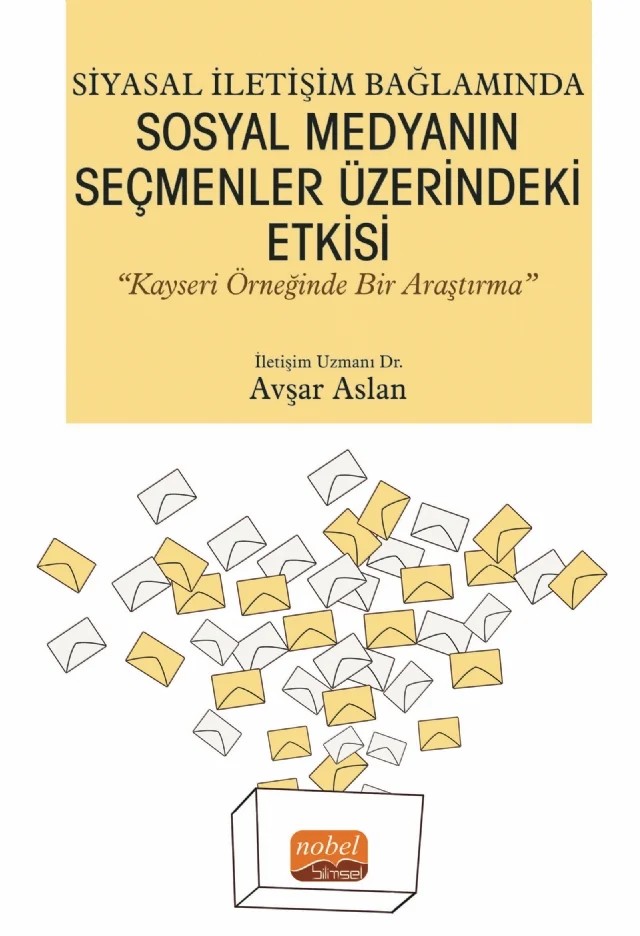 Siyasal İletişim Bağlamında SOSYAL MEDYANIN SEÇMENLER ÜZERİNDEKİ ETKİSİ “Kayseri Örneğinde Bir Araştırma” – Avşar Aslan – Nobel Bilimsel Eserler kitap kapağı