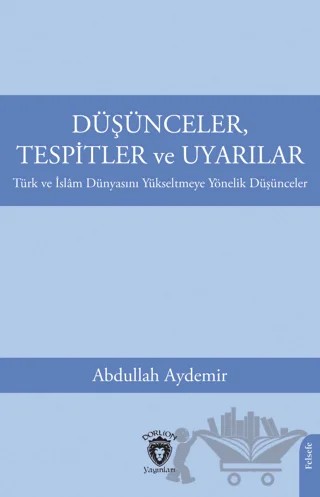 Düşünceler, Tespitler ve Uyarılar - Türk ve İslam Dünyasını Yükseltmeye Yönelik Düşünceler – Abdullah Aydemir – Dorlion Yayınları kitap kapağı