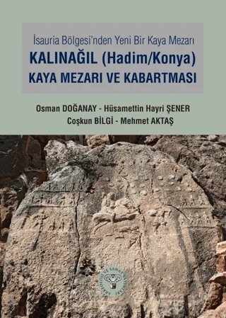 İsauria Bölgesinde Yeni Bir Kaya Mezarı - Kalınağıl (Hadim/Konya) Kaya Mezarı ve Kabartması – Osman Doğanay, Hüsamettin Hayri Şener, Mehmet Aktaş, Çoşkun Bilgi – Arkeoloji ve Sanat Yayınları kitap kapağı