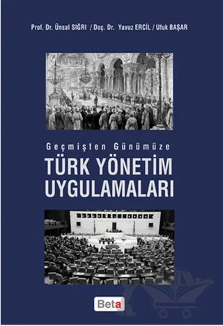 Geçmişten Günümüze Türk Yönetim Uygulamaları – Ufuk Başar, Ünsal Sığrı, Yavuz Ercil – Beta Yayınevi kitap kapağı