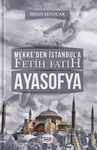 Mekke’den İstanbul’a Fetih Fatih Ayasofya – İhsan Şenocak – Hüküm Kitap Yayınları kitap kapağı