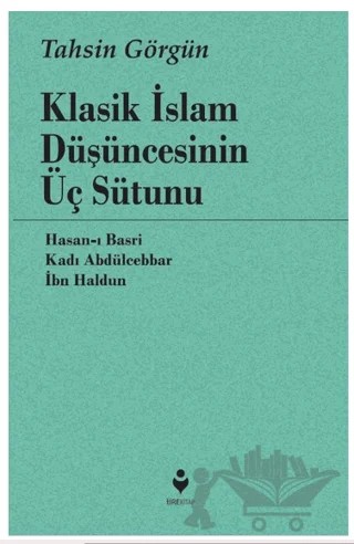 Klasik İslam Düşüncesinin Üç Sütunu – İbn Haldun, Kadı Abdülcebbar, Hasan-ı Basri – Tire Kitap kitap kapağı