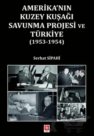 Amerika'nın Kuzey Kuşağı Savunma Projesi ve Türkiye (1953-1954) – Serhat Sipahi – Ekin Basım Yayın kitap kapağı