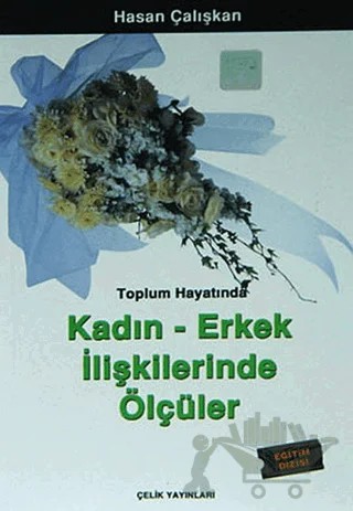 Toplum Hayatında Kadın Erkek İlişkilerinde Ölçüler – Hasan Çalışkan – Çelik Yayınevi kitap kapağı