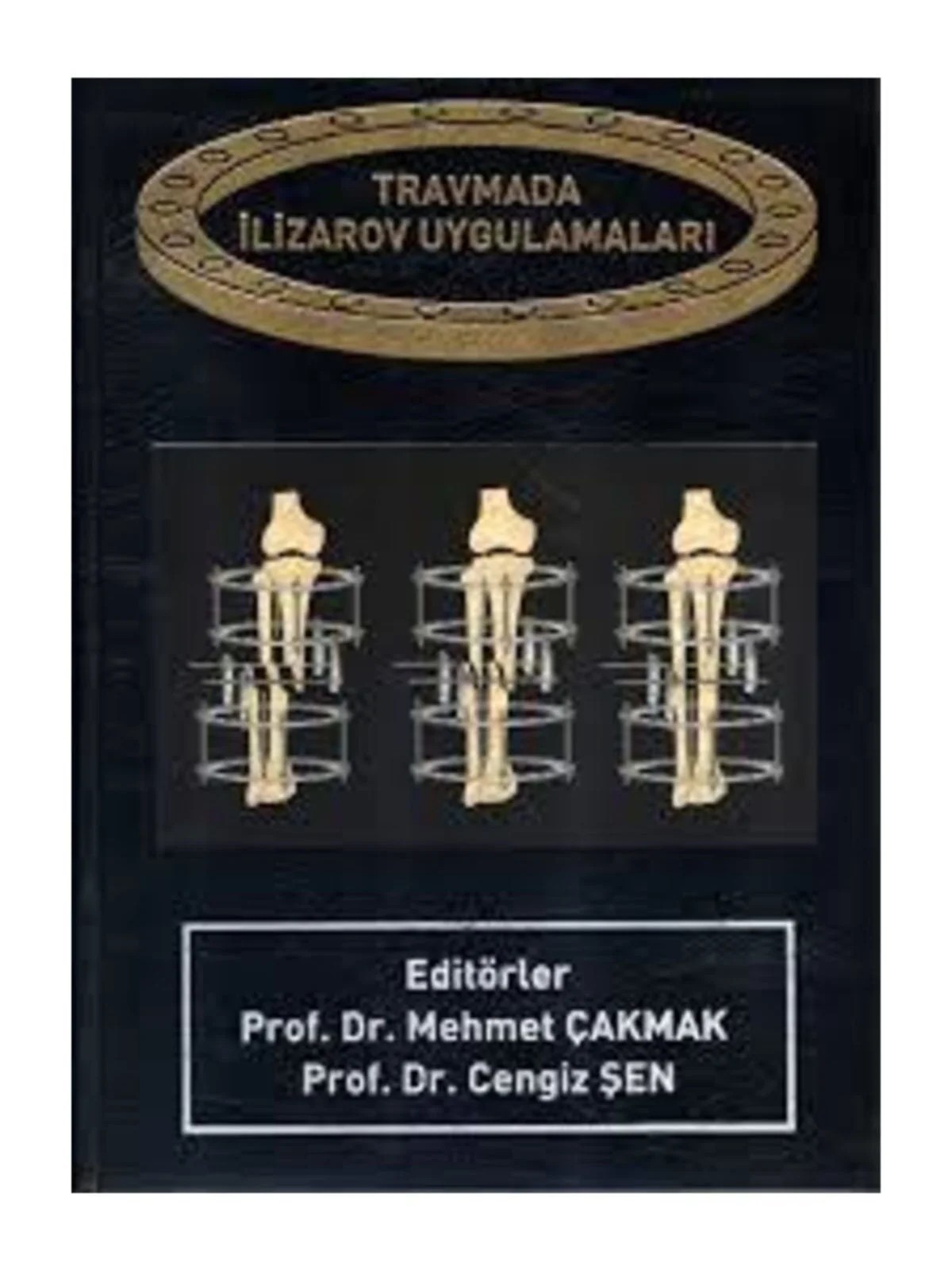 Travmada İlizarov Uygulamaları – Prof. Dr. Mehmet Çakmak, Prof. Dr. Cengiz Şen – Nobel Tıp Kitabevleri kitap kapağı