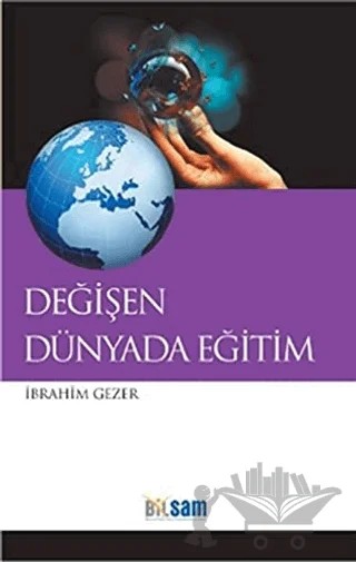 Değişen Dünyada Eğitim – İbrahim Gezer – Bilsam Yayınları kitap kapağı
