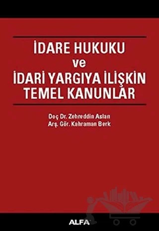 İdare Hukuku ve İdari Yargıya İlişkin Temel Kanunlar – Kahraman Berk, Zehreddin Aslan – Alfa Yayınları - Ders Kitapları kitap kapağı