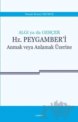 Algı ya da Gerçek: Hz. Peygamber'i Anmak veya Anlamak Üzerine – Namık Kemal Okumuş – Araştırma Yayınları kitap kapağı