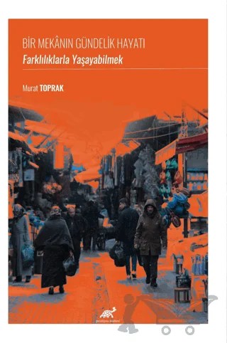 Bir Mekanın Gündelik Hayatı: Farklılıklarla Yaşayabilmek – Murat Toprak – Paradigma Akademi Yayınları kitap kapağı