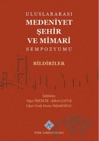 Uluslararası Medeniyet Şehir ve Mimari Sempozyumu Bildiriler – Kollektif – Türk Tarih Kurumu Yayınları kitap kapağı