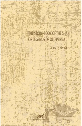 The Story-Book Of The Shah Or Legends Of Old Persia – Ella C. Sykes – Paradigma Akademi Yayınları kitap kapağı