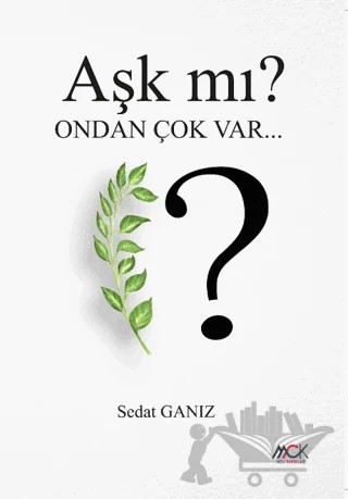 Aşk mı? Ondan Çok Var – Sedat Ganız – MCK Yayınları kitap kapağı
