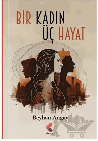 Bir Kadın Üç Hayat – Beyhan Angay – Klaros Yayınları kitap kapağı