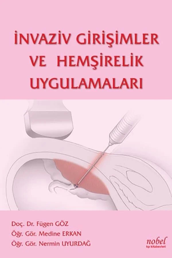 İnvaziv Girişimler ve Hemşirelik Uygulamaları – Doç. Dr. Fügen Göz, &nbsp, Öğr. Gör. Medine Erkan, Öğr. Gör Nermin Uyurdağ – Nobel Tıp Kitabevleri kitap kapağı