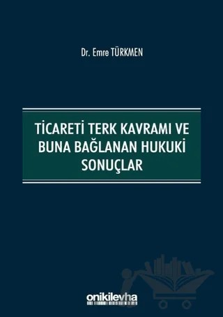 Ticareti Terk Kavramı ve Buna Bağlanan Hukuki Sonuçlar – Emre Türkmen – On İki Levha Yayınları kitap kapağı