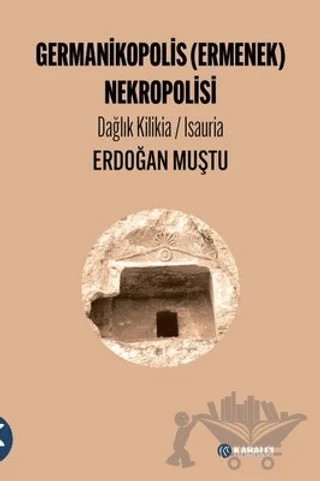 Germanikopolis (Ermenek) Nekropolisi Dağlık Kilikia / Isauria – Erdoğan Muştu – Kabalcı Yayınevi - Doruk Yayınları kitap kapağı