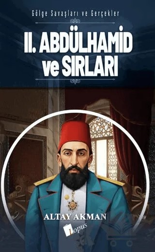 II. Abdülhamid ve Sırları – Altay Akman – Lopus Yayınları kitap kapağı