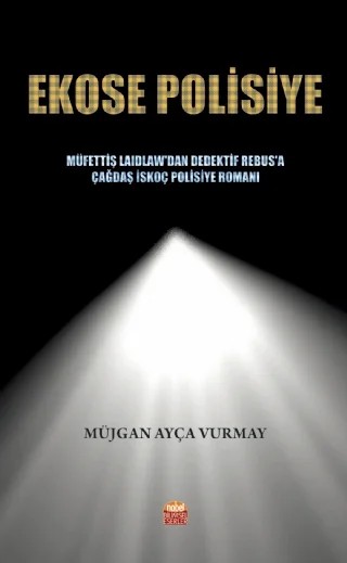 EKOSE POLİSİYE: Müfettiş Laidlaw’dan Dedektif Rebus’a Çağdaş İskoç Polisiye Romanı – Müjgan Ayça Vurmay – Nobel Bilimsel Eserler kitap kapağı