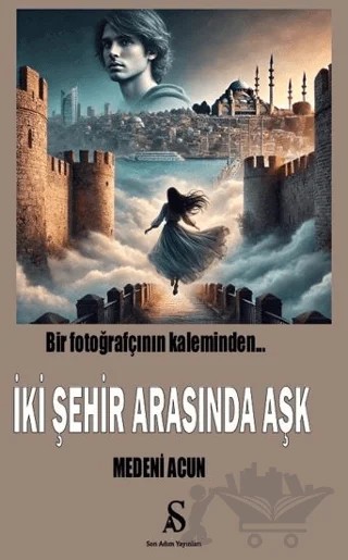 Bir Fotoğrafçının Kaleminden İki Şehir Arasında Aşk – Medeni Acun – Son Adım Yayınları kitap kapağı