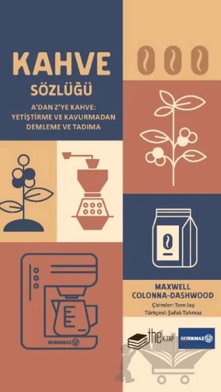 Kahve Sözlüğü A’dan Z’ye Kahve: Yetiştirme ve Kavurmadan Demleme ve Tadıma – Maxwell Colonna-Dashwood – The Kitap kitap kapağı