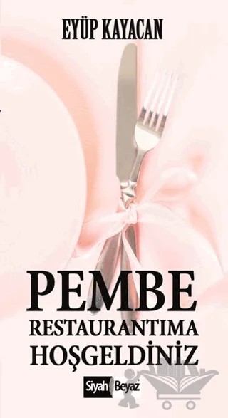 Pembe Restaurantıma Hoşgeldiniz – Eyüp Kayacan – Siyah Beyaz Yayınları kitap kapağı