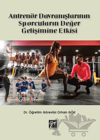Antrenör Davranışlarının Sporcuların Değer Gelişimine Etkisi – Orhan Gök – Gazi Kitabevi kitap kapağı