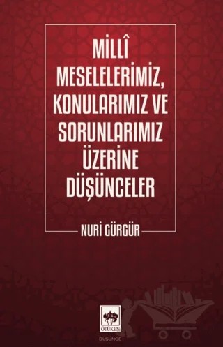 Milli Meselelerimiz, Konularımız ve Sorunlarımız Üzerine Düşünceler – Nuri Gürgür – Ötüken Neşriyat kitap kapağı