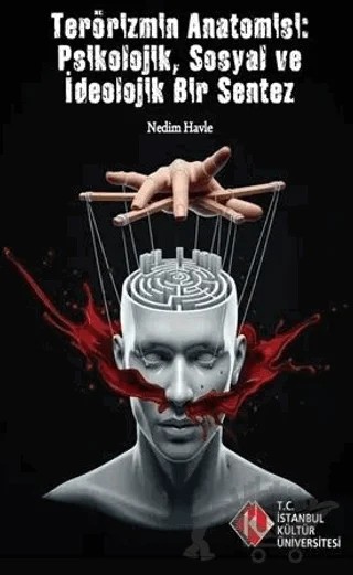 Terörizm'in Anatomisi: Psikolojik, Sosyal ve İdeolojik Bir Sentez – Nedim Havle – İstanbul Kültür Üniversitesi - İKÜ Yayınevi kitap kapağı