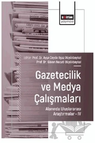 Gazetecilik ve Medya Çalışmaları Alanında Uluslararası Araştırmalar – IV – Elif Küçük Durur, Yalçın Kırdar, Zuhal Sönmezer, Ceren YEGEN, Ali Murat Kırık, Doğukan Yandım, Ezgi Tek, Deniz Elif Yavalar – Eğitim Yayınevi - Bilimsel Eserler kitap kapağı