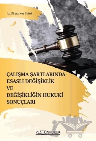 Çalışma Şartlarında Esaslı Değişiklik ve Değişikliğin Hukuki Sonuçları – Büşra Nur Çotuk – Platon Hukuk kitap kapağı